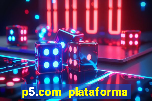 p5.com plataforma de jogos